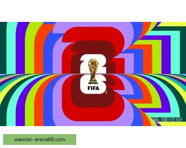 聚焦2026世界杯参赛球队实力格局变化与新老豪门争锋前景深度观察